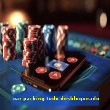 car parking tudo desbloqueado